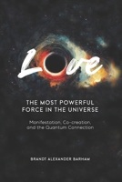 Love - The Most Powerful Force in the Universe: Manifestation, Co-creation, and the Quantum Connection B0DZ3NBR4S Book Cover
