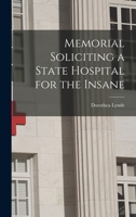 Memorial Soliciting a State Hospital for the Insane 1018744150 Book Cover