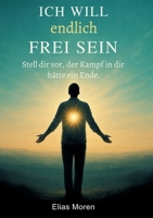 Ich will endlich frei sein: Stell dir vor, der Kampf in dir hätte ein Ende 338473176X Book Cover