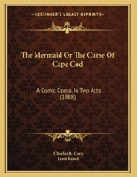 The Mermaid, Or The Curse Of Cape Cod: A Comic Opera In Two Acts 1104314711 Book Cover