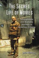 The Secret Life of Movies: Schizophrenic and Shamanic Journeys in American Cinema 0786444231 Book Cover