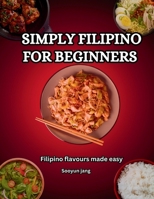 Simply Filipino for beginners: Filipino flavor made easy B0FMQ8KQ9K Book Cover