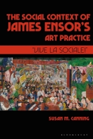 The Social Context of James Ensor’s Art Practice: “Vive La Sociale!” 1501339222 Book Cover
