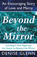 Beyond the Mirror: An Encouraging Story of Love and Mercy 1490896791 Book Cover