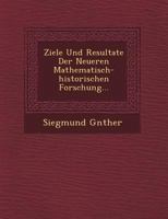 Ziele Und Resultate Der Neueren Mathematisch-Historischen Forschung... 1160274452 Book Cover