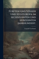 Furften und Völker und Süd-Europa im sechszehnten und siebzehnten Jahrhundert. 1148374396 Book Cover