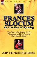 Frances Slocum the Lost Sister of Wyoming: The Story of a Quaker Girl's Abduction and Life Among the Miami Indians 0857065386 Book Cover
