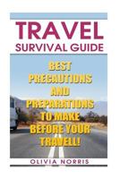 Travel Survival Guide: Best Precautions And Preparations to Make Before Your Travell! 1986655709 Book Cover