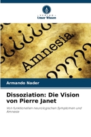 Dissoziation: Die Vision von Pierre Janet: Von funktionellen neurologischen Symptomen und Amnesie (German Edition) B0CJL27YLX Book Cover