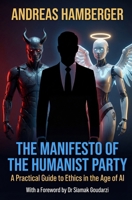 THE MANIFESTO OF THE HUMANIST PARTY: A Practical Guide to Ethics in the Age of AI 1067283447 Book Cover
