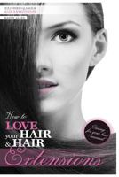 How To Love Your Hair & Hair Extensions 1494715937 Book Cover