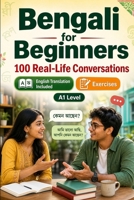 Bengali for Beginners A1: 100 Real-Life Conversations: Everyday Dialogues for Bengali, Greetings, Food, Shopping, Travel, Work, English Translation, Vocabulary and Exercises B0H8M3M43H Book Cover