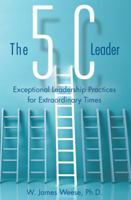 The 5C Leader: Exceptional Leadership Practices for Extraordinary Times 1480865060 Book Cover