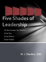 Five Shades of Leadership: All the Answers You Need to Grow You, Grow Others, Grow Profits 0982533233 Book Cover