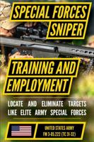 Special Forces Sniper Training and Employment - FM 3-05.222 (TC 31-32): Special Forces Sniper School (formerly Special Operations Target Interdiction Course (SOTIC)) Manual B0F22B62GJ Book Cover