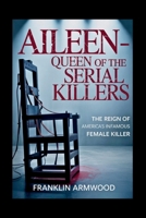 Aileen - Queen of the Serial Killers: The Reign of America’s Infamous Female Killer B0FYD2ZS9S Book Cover