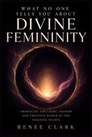 What No One Tells You About Divine Femininity: Understanding Light, Shadow, Wounded Energy, and the Creative Power of the Divine Feminine B0HHG3P9HY Book Cover