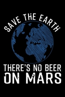 SAVE THE EARTH THERE'S NO BEER ON MARS: Dot Grid Journal, Diary, Notebook, 6x9 inches with 120 Pages. 1710954035 Book Cover