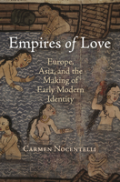 Empires of Love: Europe, Asia, and the Making of Early Modern Identity 0812244834 Book Cover