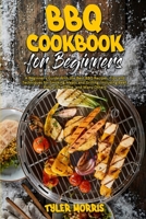 BBQ Cookbook For Beginners: A Beginner's Guide With the Best BBQ Recipes, Tips and Techniques for Smoking Meats and Grilling, Including Beef, Pork, Fish, Game, and Many Others 1802419861 Book Cover