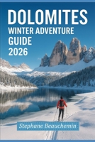Dolomites Winter Adventure Guide 2026: Explore Italy’s Snowy Peaks, Ski Resorts, Scenic Photography and Hidden Alpine Culture B0G6WBRK1W Book Cover