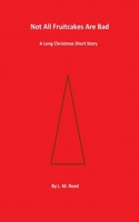 Not All Fruitcakes Are Bad: A Long Christmas Short Story 1482553333 Book Cover