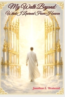My Walk Beyond: What I Learned From Heaven B0GFWQ6PXL Book Cover