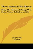 Three Weeks In Wet Sheets: Being The Diary And Doings Of A Moist Visitor To Malvern 1165662736 Book Cover