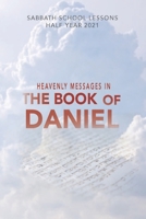 HEAVENLY M E S S A G E S I N THE BOOK OF DANIEL: SABBATH SCHOOL LESSONS HALF YEAR 2021 B08LNJKXVV Book Cover
