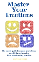 Master your emotions: The simple guide to master your stress, negativity and worries, thus transforming your life. 1914215664 Book Cover