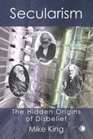 Secularism: The Hidden Origins of Disbelief 0227172450 Book Cover