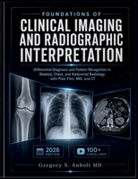 FOUNDATIONS OF CLINICAL IMAGING AND RADIOGRAPHIC INTERPRETATION: Differential Diagnosis and Pattern Recognition in Skeletal, Chest, and Abdominal Radiology with Plain Film, MRI, and CT B0HDG4X33F Book Cover