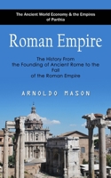 Roman Empire: The Ancient World Economy & the Empires of Parthia (The History From the Founding of Ancient Rome to the Fall of the R 1999416341 Book Cover