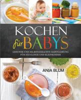 Kochen F�r Babys: Gesunde Und Selbstgemachte Babynahrung F�r S�uglinge Und Kleinkinder - Das Kochbuch Mit Den 66 Besten Beikost-Rezepten F�r Das Erste Jahr 1536838179 Book Cover