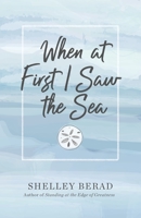 When at First I Saw the Sea 163360151X Book Cover