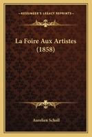 La Foire Aux Artistes Petites Com�dies Parisiennes (Classic Reprint) 127460009X Book Cover