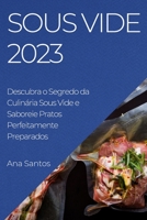 Sous Vide 2023: Descubra o Segredo da Culinária Sous Vide e Saboreie Pratos Perfeitamente Preparados 1783819456 Book Cover