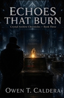 Echoes That Burn: Crystal Archive Chronicles — Book Three B0H6QJR5LN Book Cover