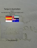 Tanja in Australien: Von M�nchen �ber Dubai Und Singapur Nach Melbourne 1500686336 Book Cover