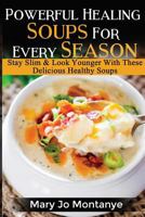 Powerful Healing Soups For Every Season: Stay Slim & Look Younger With These Healthy Soups 1983778621 Book Cover