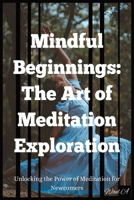 Mindful Beginnings: The Art of Meditation Exploration B0CPDGTNP6 Book Cover