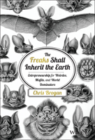The Freaks Shall Inherit the Earth: Entrepreneurship for Weirdos, Misfits, and World Dominators 1118800559 Book Cover