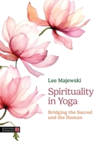 Spirituality in Yoga: Bridging the Sacred and the Human 1805013785 Book Cover