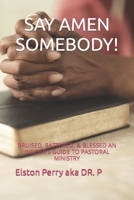 SAY AMEN SOMEBODY!: BRUISED, BATTERED, & BLESSED AN INSIDER'S GUIDE TO PASTORAL MINISTRY B0BJNBSJPL Book Cover