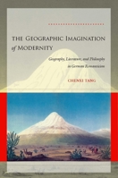 The Geographic Imagination of Modernity: Geography, Literature, and Philosophy in German Romanticism 0804758395 Book Cover