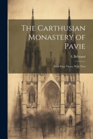 The Carthusian Monastery of Pavie; Sixty-four Views, With Text 1021449733 Book Cover