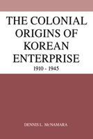 The Colonial Origins of Korean Enterprise: 19101945 0521032083 Book Cover