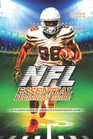 NFL Essential Beginners Guide: A Classic Guide to America's Passionate Game B0DPMF1H2L Book Cover