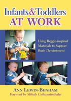 Infants and Toddlers at Work: Using Reggio-Inspired Materials to Support Brain Development 0807751073 Book Cover
