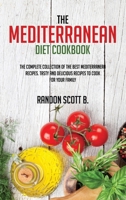 The Mediterranean Diet Cookbook: The Complete Collection Of The Best Mediterranean Recipes. Tasty And Delicious Recipes To Cook For Your Family 1802110348 Book Cover